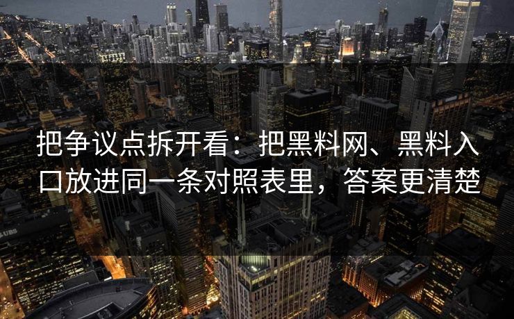 把争议点拆开看：把黑料网、黑料入口放进同一条对照表里，答案更清楚