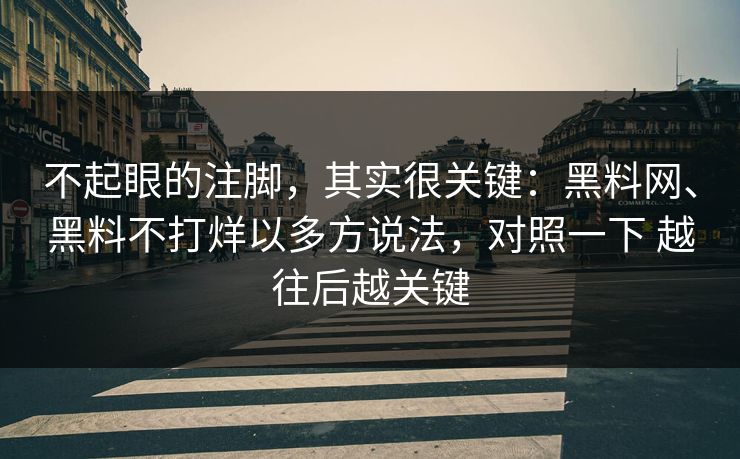 不起眼的注脚，其实很关键：黑料网、黑料不打烊以多方说法，对照一下 越往后越关键