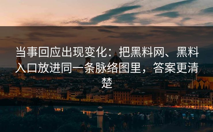 当事回应出现变化：把黑料网、黑料入口放进同一条脉络图里，答案更清楚