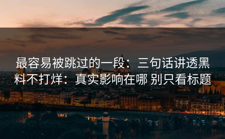 最容易被跳过的一段：三句话讲透黑料不打烊：真实影响在哪 别只看标题